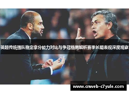 英超传统强队稳定拿分能力对比与争冠格局解析赛季长期表现深度观察