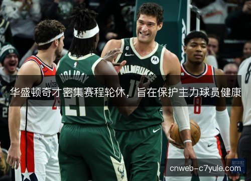 华盛顿奇才密集赛程轮休，旨在保护主力球员健康